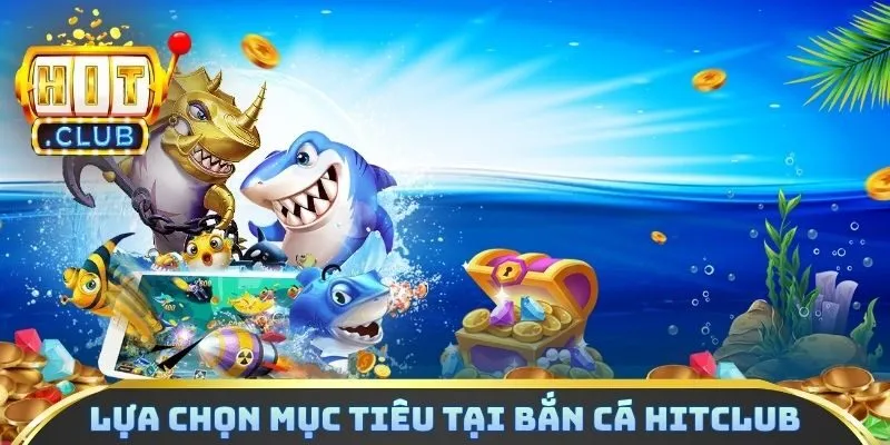 Lựa chọn mục tiêu tại bắn cá Hitclub